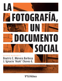 La fotografía, un documento social, de Beatriz E. Múnera e Iñaki Chaves